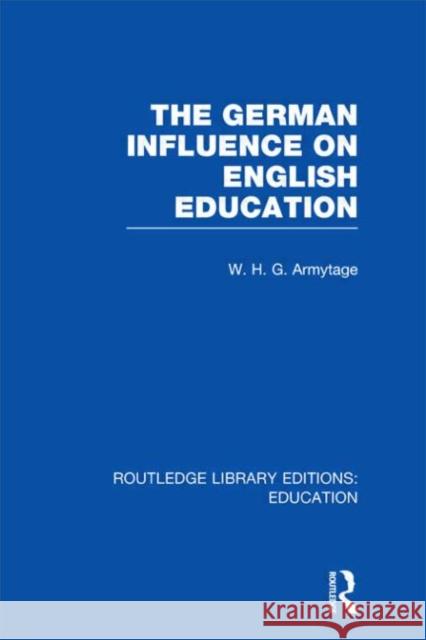 German Influence on English Education W H G Armytage   9780415668392 Taylor and Francis
