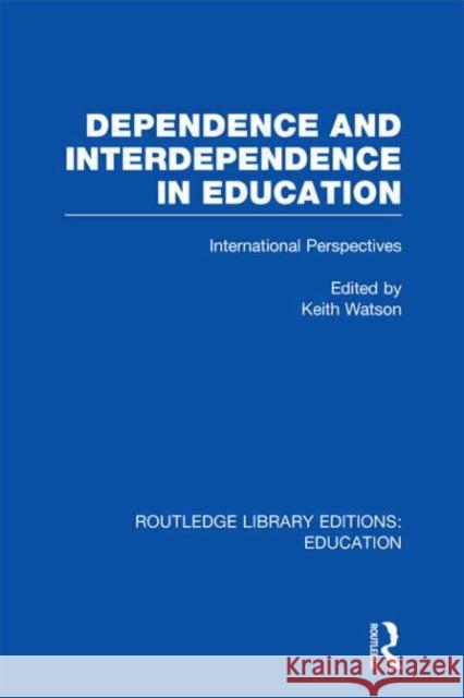 Dependence and Interdependence in Education : International Perspectives Keith Watson   9780415668453