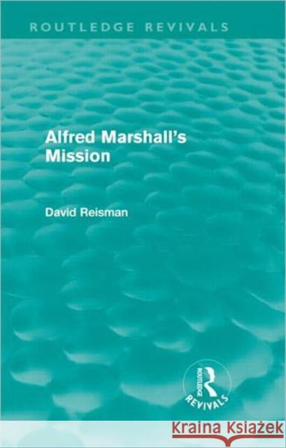 Alfred Marshall's Mission Reisman, David 9780415668507 Routledge Revivals