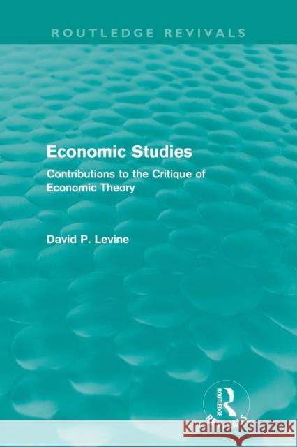 Economic Studies (Routledge Revivals): Contributions to the Critique of Economic Theory Levine, David 9780415668729