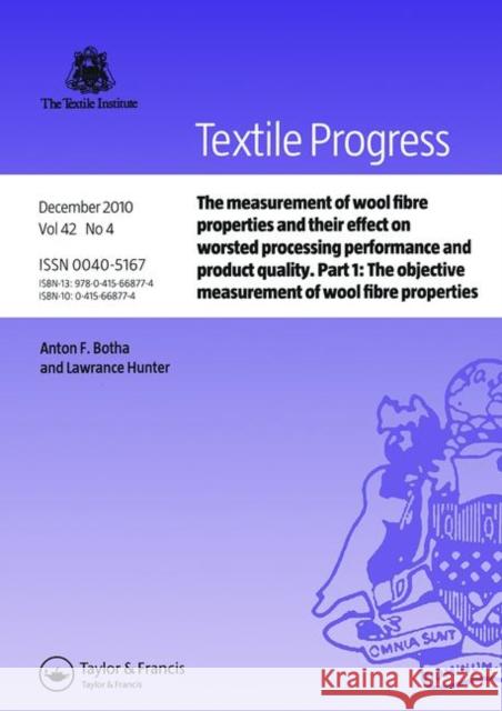 The Measurement of Wool Fibre Properties and Their Effect on Worsted Processing Performance and Product Quality: Part 1: The Objective Measurement of Botha, Anton F. 9780415668774 CRC Press