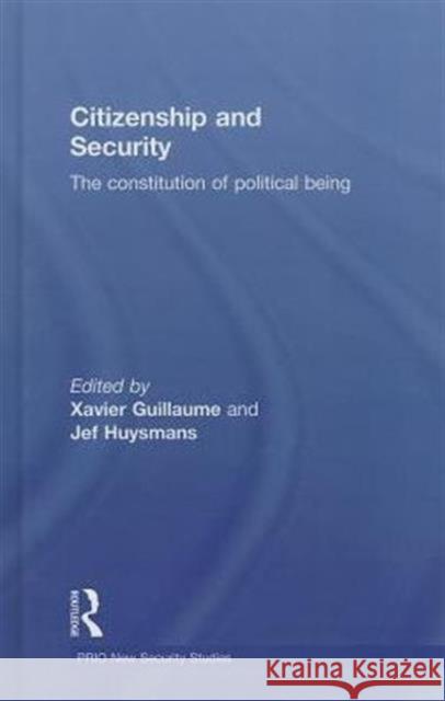 Citizenship and Security: The Constitution of Political Being Guillaume, Xavier 9780415668989 Routledge