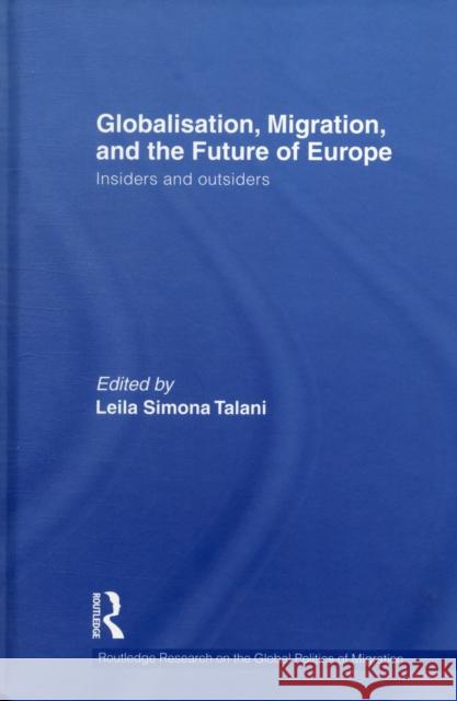 Globalisation, Migration, and the Future of Europe: Insiders and Outsiders Talani, Leila Simona 9780415669047 Routledge