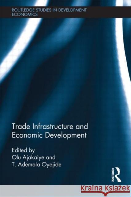 Trade Infrastructure and Economic Development David Olusanya Ajakaiye T. Ademola Oyejide 9780415669139