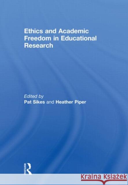 Ethics and Academic Freedom in Educational Research Pat Sikes Heather Piper 9780415669214 Routledge