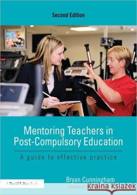 Mentoring Teachers in Post-Compulsory Education: A Guide to Effective Practice Cunningham, Bryan 9780415669405