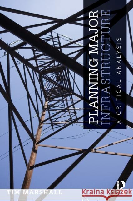 Planning Major Infrastructure: A Critical Analysis Marshall, Tim 9780415669559 0