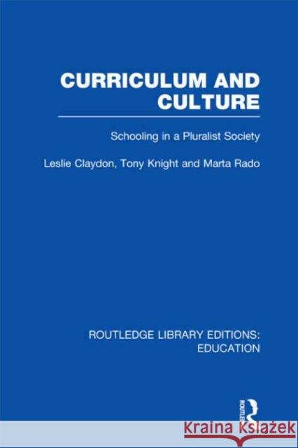 Curriculum and Culture : Schooling in a Pluralist Society Leslie Claydon Tony Knight Marta Rado 9780415669634