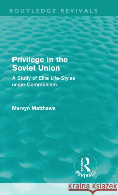 Privilege in the Soviet Union (Routledge Revivals): A Study of Elite Life-Styles under Communism Matthews, Mervyn 9780415669641 Routledge Revivals