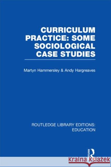 Curriculum Practice : Some Sociological Case Studies Martyn Hammersley Andy Hargreaves  9780415669658 Routledge