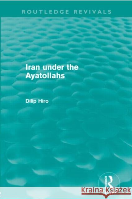 Iran Under the Ayatollahs (Routledge Revivals) Hiro, Dilip 9780415669696