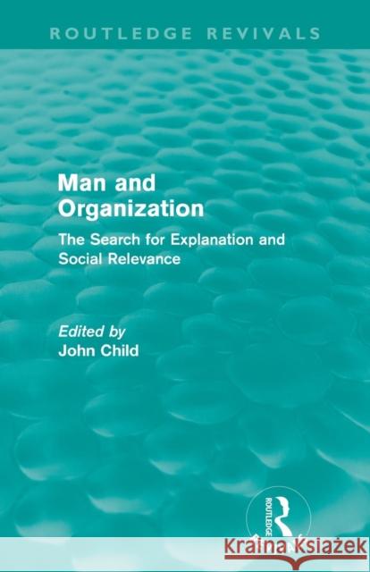 Man and Organization (Routledge Revivals): The Search for Explanation and Social Relevance Child, John 9780415669733