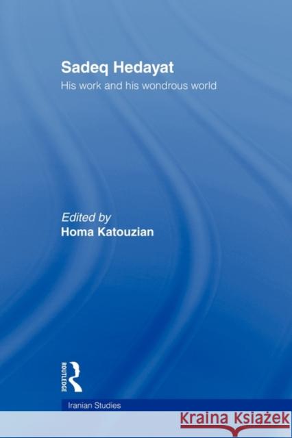 Sadeq Hedayat: His Work and His Wondrous World Katouzian, Homa 9780415669795 Routledge