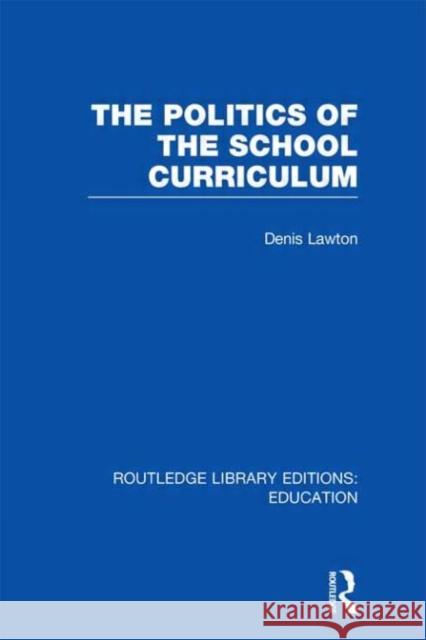 The Politics of  the School Curriculum Denis Lawton   9780415669917 Routledge