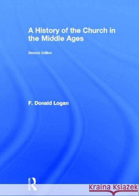 A History of the Church in the Middle Ages F.Donald Logan   9780415669931 Routledge