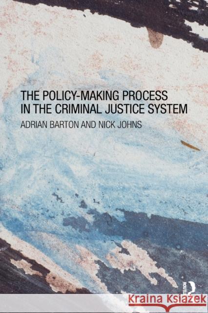 The Policy-Making Process in the Criminal Justice System Barton, Adrian 9780415670173 0