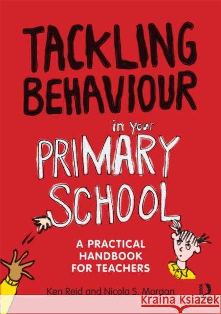 Tackling Behaviour in Your Primary School: A Practical Handbook for Teachers Reid, Ken 9780415670234 0