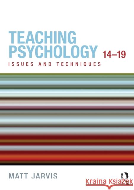 Teaching Psychology 14-19: Issues and Techniques Jarvis, Matt 9780415670265 0