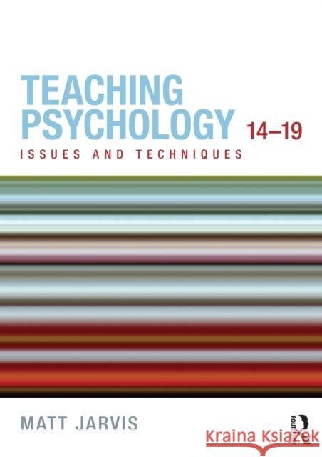 Teaching Psychology 14-19: Issues and Techniques Jarvis, Matt 9780415670265