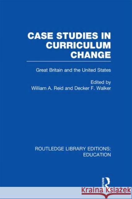 Case Studies in Curriculum Change : Great Britain and the United States William A. Reid Decker F. Walker  9780415670388 Routledge