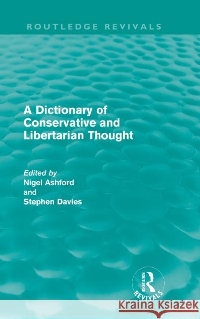 A Dictionary of Conservative and Libertarian Thought (Routledge Revivals) Ashford, Nigel 9780415670463 Routledge Revivals