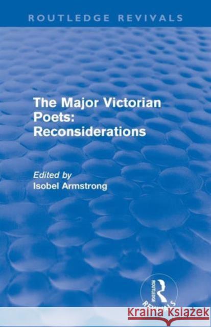 The Major Victorian Poets: Reconsiderations (Routledge Revivals) Armstrong, Isobel 9780415670500