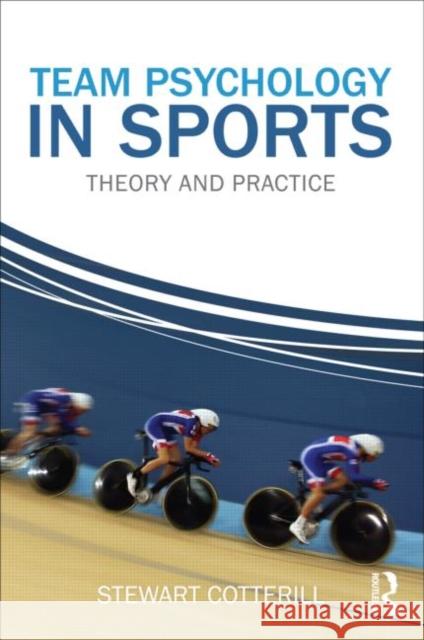 Team Psychology in Sports: Theory and Practice Cotterill, Stewart 9780415670579 Routledge