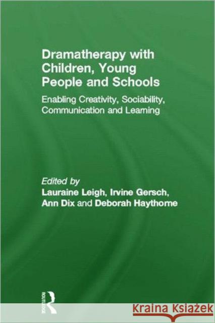 Dramatherapy with Children, Young People and Schools: Enabling Creativity, Sociability, Communication and Learning Leigh, Lauraine 9780415670760 Routledge