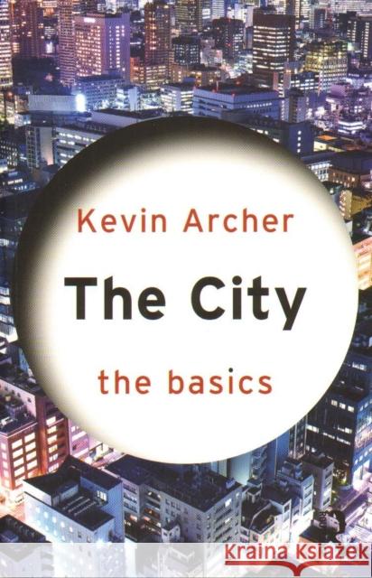 The City: The Basics: The Basics Archer, Kevin 9780415670791 0