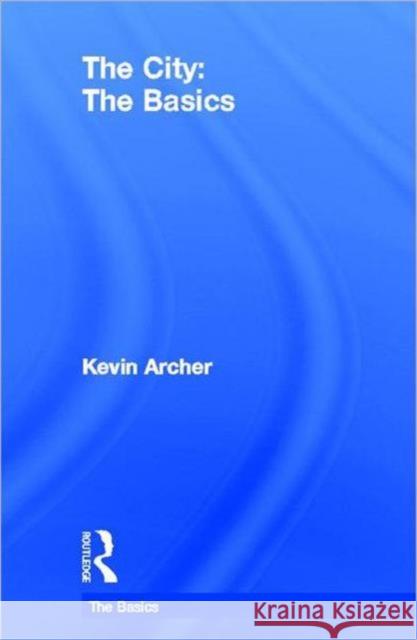 The City: The Basics: The Basics Archer, Kevin 9780415670807 Routledge