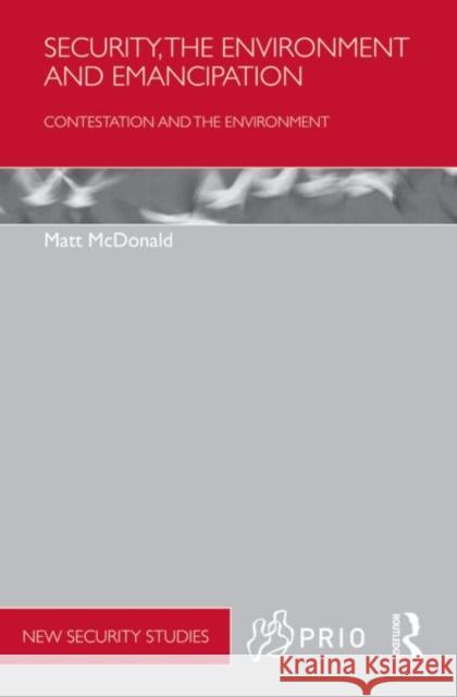 Security, the Environment and Emancipation: Contestation Over Environmental Change McDonald, Matt 9780415671064 PRIO New Security Studies