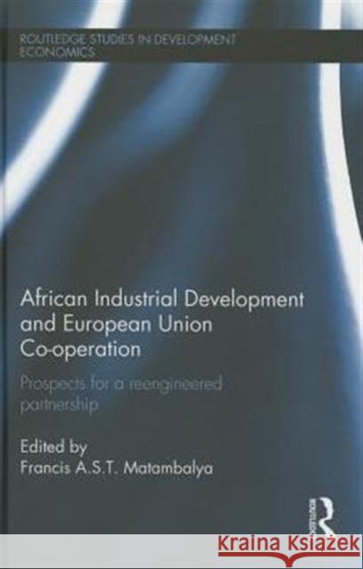 African Industrial Development and European Union Co-Operation: Prospects for a Reengineered Partnership Francis Shasha Matambalya   9780415671279