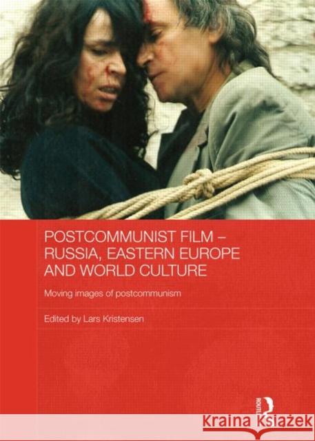 Postcommunist Film - Russia, Eastern Europe and World Culture: Moving Images of Postcommunism Kristensen, Lars 9780415671644