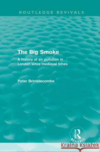 The Big Smoke : A History of Air Pollution in London since Medieval Times Brimblecombe, Peter 9780415671835 Routledge Revivals