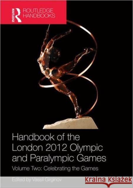 Handbook of the London 2012 Olympic and Paralympic Games: Volume Two: Celebrating the Games Girginov, Vassil 9780415671927 Routledge