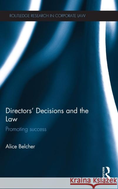 Directors' Decisions and the Law: Promoting Success Belcher, Alice 9780415671934 Routledge