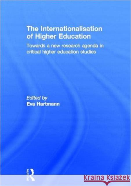 The Internationalisation of Higher Education : Towards a new research agenda in critical higher education studies Eva Hartmann 9780415672276 Routledge