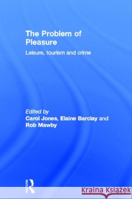 The Problem of Pleasure: Leisure, Tourism and Crime Jones, Carol 9780415672368 Routledge