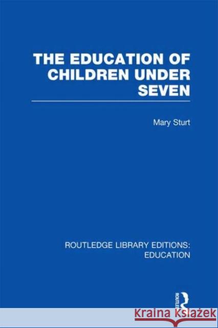 The Education of Children Under Seven Mary Sturt   9780415672467 Routledge