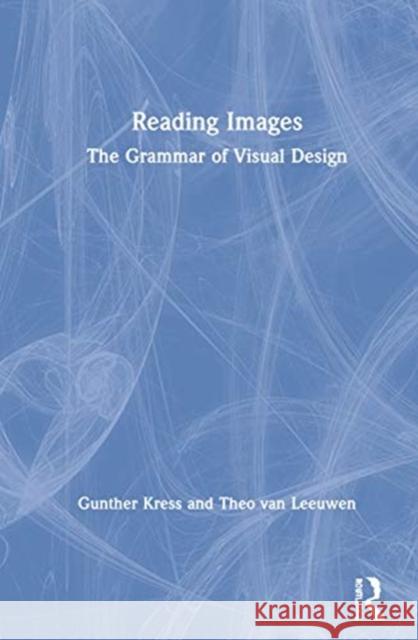 Reading Images: The Grammar of Visual Design Gunther Kress Theo Va Theo Van Leeuwen 9780415672566 Routledge