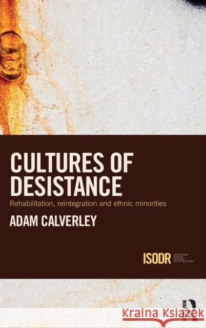 Cultures of Desistance: Rehabilitation, Reintegration and Ethnic Minorities Calverley, Adam 9780415672610 Routledge