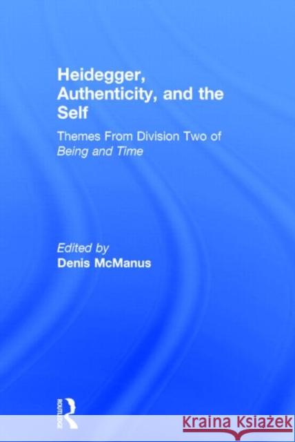 Heidegger, Authenticity and the Self: Themes from Division Two of Being and Time Denis McManus 9780415672696