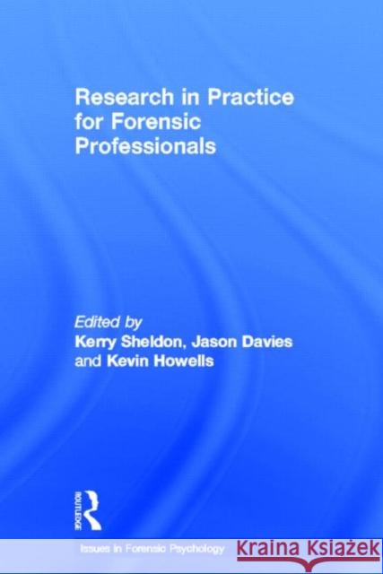 Research in Practice for Forensic Professionals Kerry Sheldon Jason Davis Kevin Howells 9780415672719 Routledge