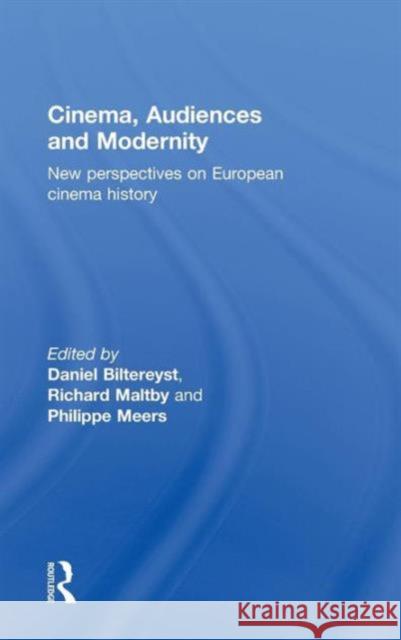 Cinema, Audiences and Modernity: New Perspectives on European Cinema History Biltereyst, Daniel 9780415672771 Routledge