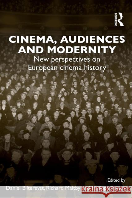 Cinema, Audiences and Modernity: New Perspectives on European Cinema History Biltereyst, Daniel 9780415672788 0