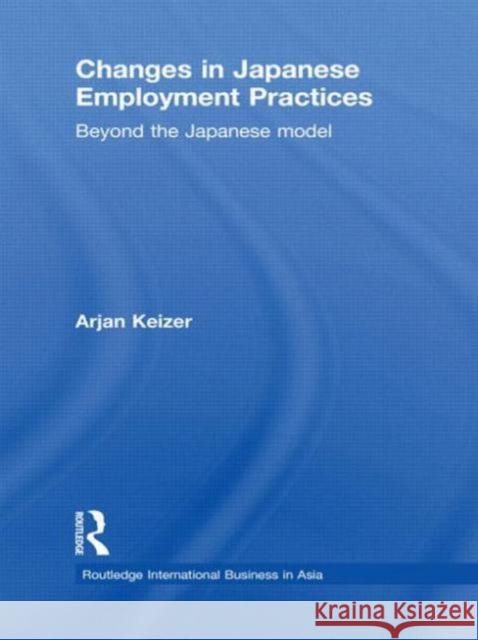 Changes in Japanese Employment Practices: Beyond the Japanese Model Keizer, Arjan 9780415673327