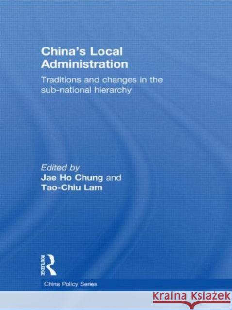 China's Local Administration: Traditions and Changes in the Sub-National Hierarchy Chung, Jae Ho 9780415673341 Routledge