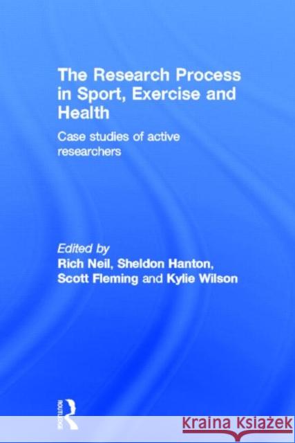 The Research Process in Sport, Exercise and Health: Case Studies of Active Researchers Neil, Rich 9780415673433 Routledge