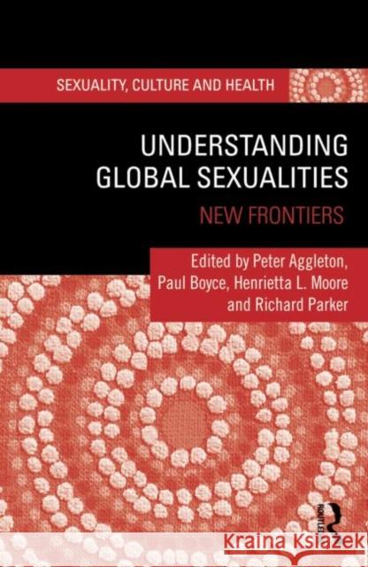 Understanding Global Sexualities: New Frontiers Aggleton, Peter 9780415673471 0