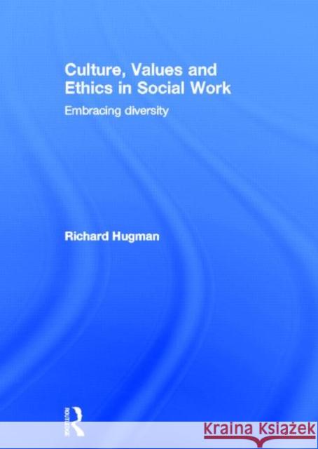 Culture, Values and Ethics in Social Work : Embracing Diversity Richard Hugman 9780415673488